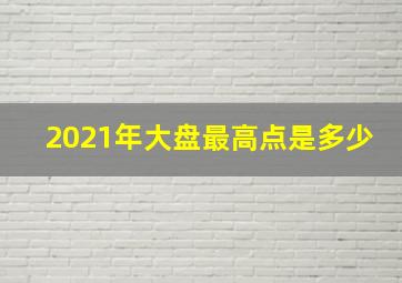 2021年大盘最高点是多少