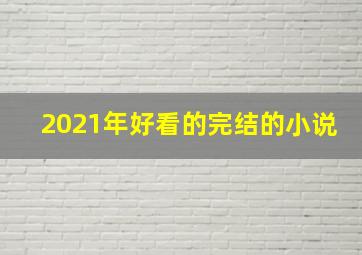 2021年好看的完结的小说