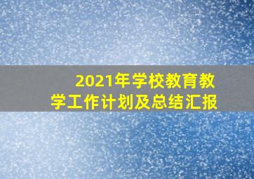 2021年学校教育教学工作计划及总结汇报