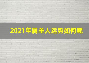 2021年属羊人运势如何呢