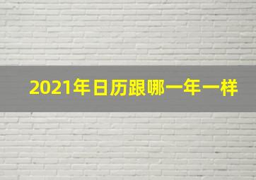 2021年日历跟哪一年一样