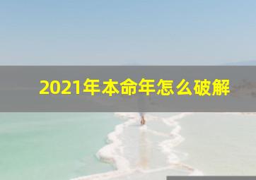 2021年本命年怎么破解