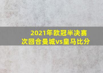 2021年欧冠半决赛次回合曼城vs皇马比分