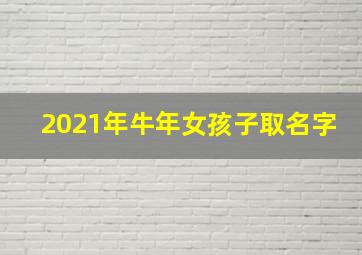 2021年牛年女孩子取名字