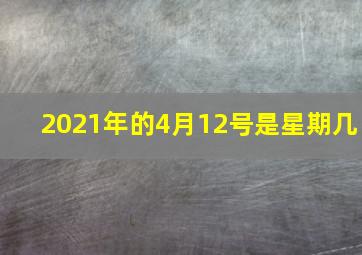 2021年的4月12号是星期几