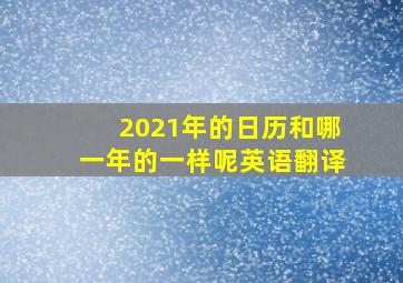 2021年的日历和哪一年的一样呢英语翻译