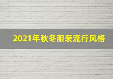 2021年秋冬服装流行风格