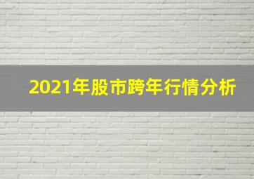 2021年股市跨年行情分析