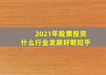 2021年股票投资什么行业发展好呢知乎