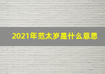 2021年范太岁是什么意思