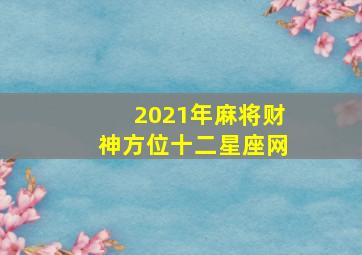 2021年麻将财神方位十二星座网