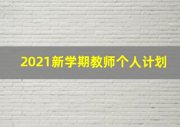 2021新学期教师个人计划