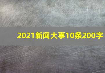 2021新闻大事10条200字