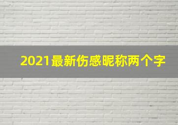 2021最新伤感昵称两个字