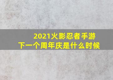 2021火影忍者手游下一个周年庆是什么时候