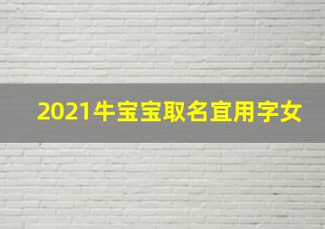 2021牛宝宝取名宜用字女