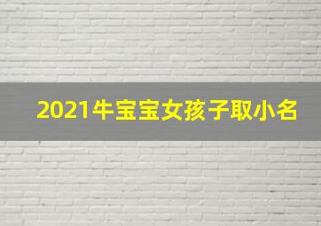 2021牛宝宝女孩子取小名