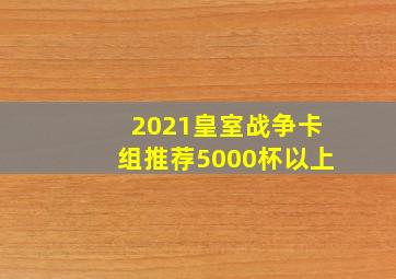 2021皇室战争卡组推荐5000杯以上