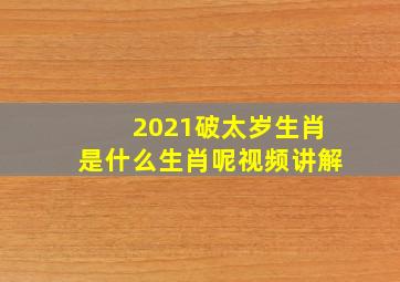 2021破太岁生肖是什么生肖呢视频讲解