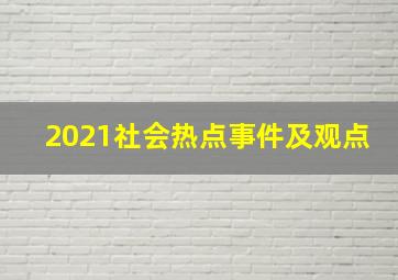 2021社会热点事件及观点