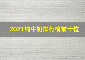 2021纯牛奶排行榜前十位