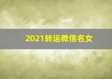 2021转运微信名女