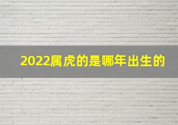 2022属虎的是哪年出生的