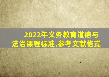 2022年义务教育道德与法治课程标准,参考文献格式