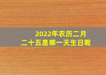 2022年农历二月二十五是哪一天生日呢