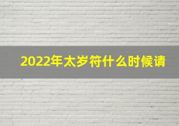 2022年太岁符什么时候请