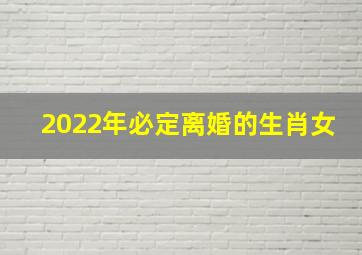 2022年必定离婚的生肖女