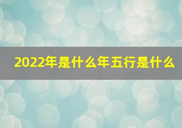 2022年是什么年五行是什么