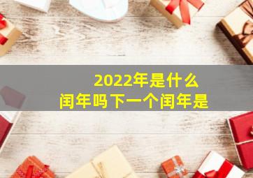 2022年是什么闰年吗下一个闰年是