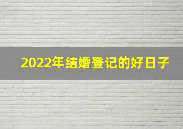 2022年结婚登记的好日子