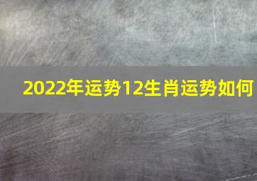 2022年运势12生肖运势如何