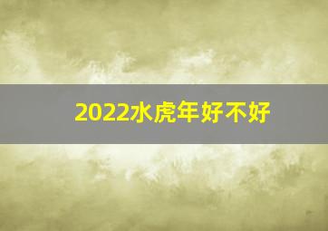 2022水虎年好不好