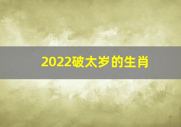 2022破太岁的生肖