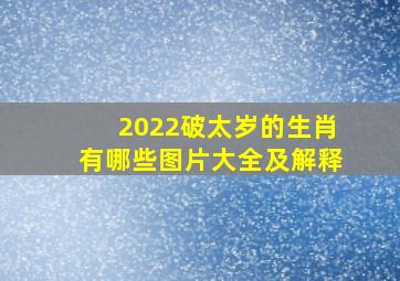 2022破太岁的生肖有哪些图片大全及解释