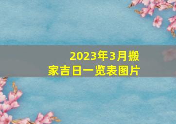 2023年3月搬家吉日一览表图片