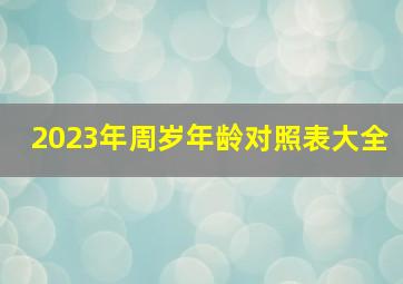 2023年周岁年龄对照表大全