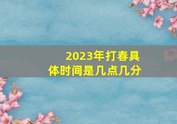 2023年打春具体时间是几点几分