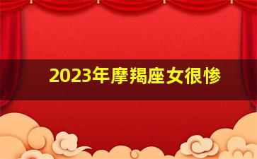 2023年摩羯座女很惨