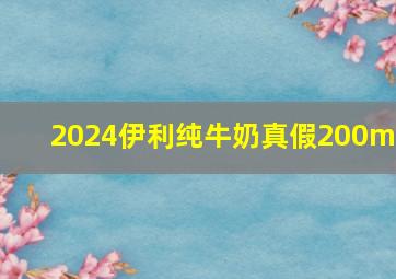 2024伊利纯牛奶真假200mL