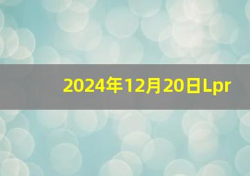 2024年12月20日Lpr