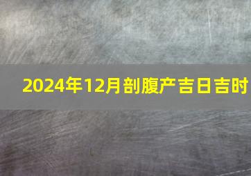 2024年12月剖腹产吉日吉时