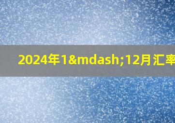 2024年1—12月汇率走势