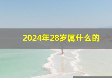 2024年28岁属什么的