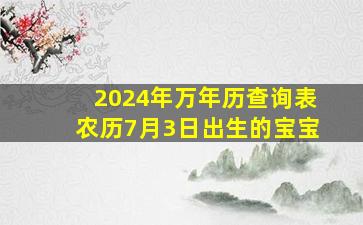 2024年万年历查询表农历7月3日出生的宝宝