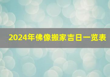 2024年佛像搬家吉日一览表