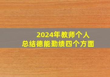 2024年教师个人总结德能勤绩四个方面